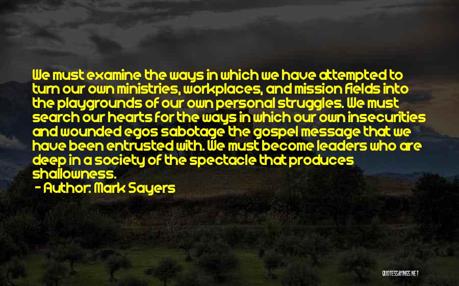 Mark Sayers Quotes: We Must Examine The Ways In Which We Have Attempted To Turn Our Own Ministries, Workplaces, And Mission Fields Into