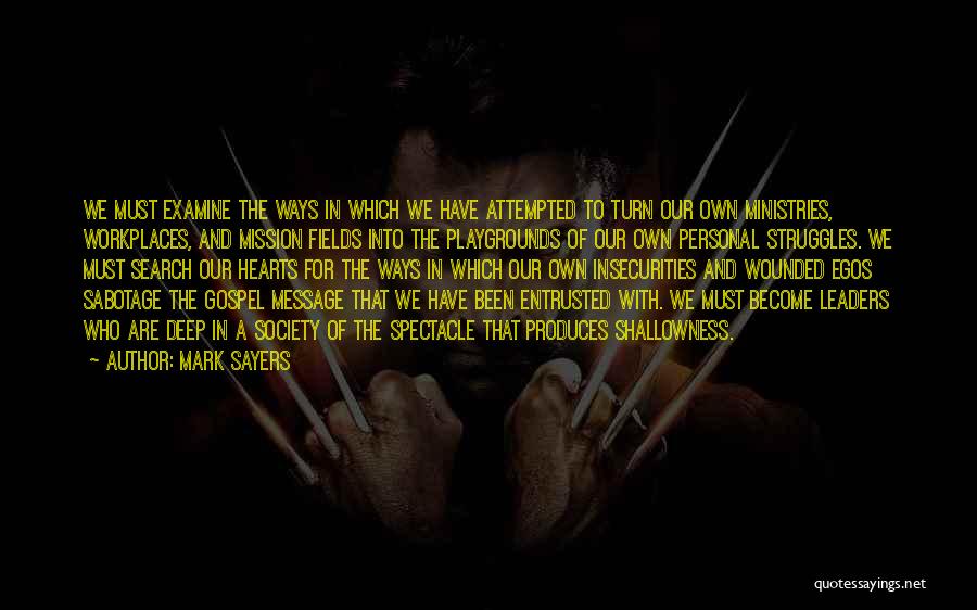 Mark Sayers Quotes: We Must Examine The Ways In Which We Have Attempted To Turn Our Own Ministries, Workplaces, And Mission Fields Into