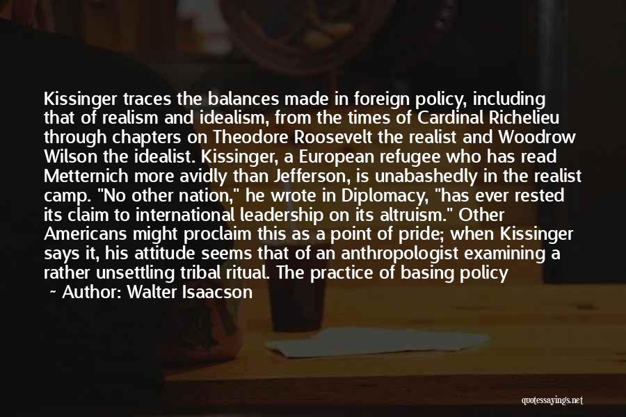 Walter Isaacson Quotes: Kissinger Traces The Balances Made In Foreign Policy, Including That Of Realism And Idealism, From The Times Of Cardinal Richelieu