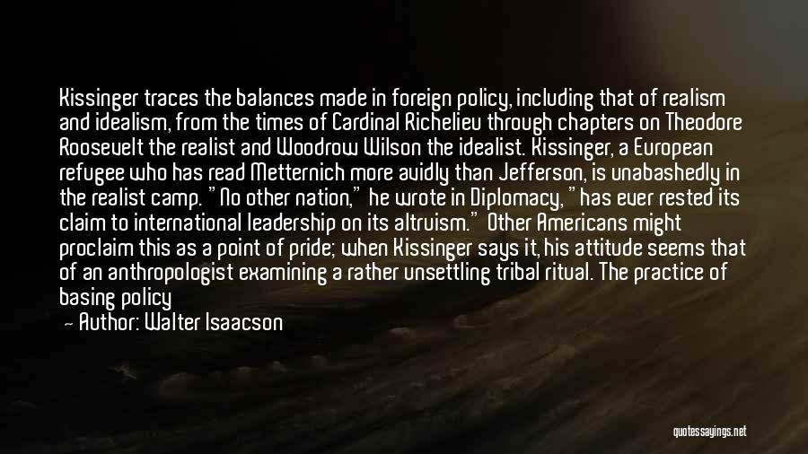 Walter Isaacson Quotes: Kissinger Traces The Balances Made In Foreign Policy, Including That Of Realism And Idealism, From The Times Of Cardinal Richelieu