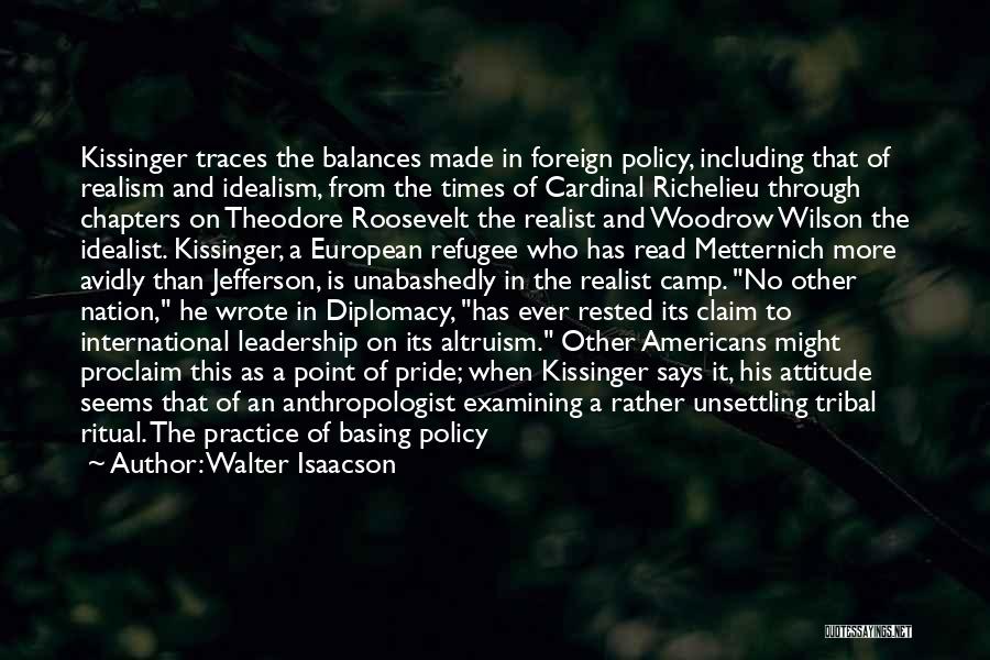Walter Isaacson Quotes: Kissinger Traces The Balances Made In Foreign Policy, Including That Of Realism And Idealism, From The Times Of Cardinal Richelieu