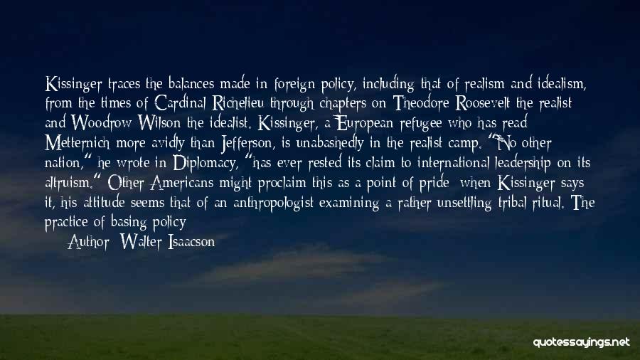 Walter Isaacson Quotes: Kissinger Traces The Balances Made In Foreign Policy, Including That Of Realism And Idealism, From The Times Of Cardinal Richelieu