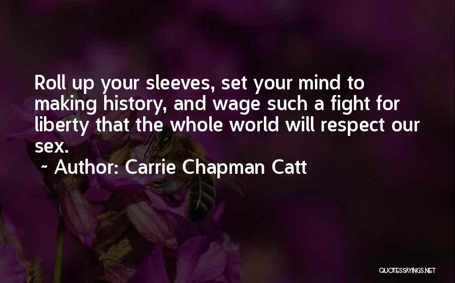 Carrie Chapman Catt Quotes: Roll Up Your Sleeves, Set Your Mind To Making History, And Wage Such A Fight For Liberty That The Whole