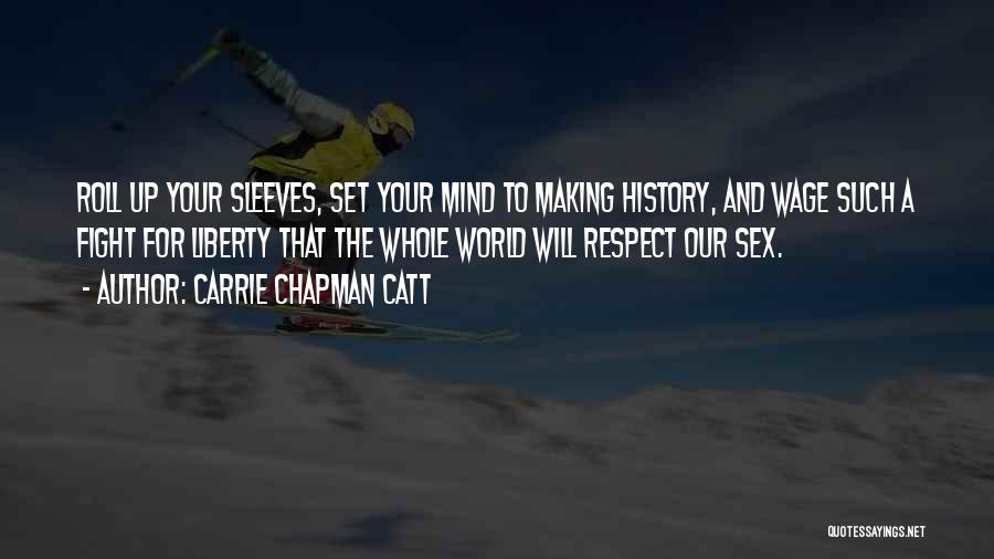 Carrie Chapman Catt Quotes: Roll Up Your Sleeves, Set Your Mind To Making History, And Wage Such A Fight For Liberty That The Whole