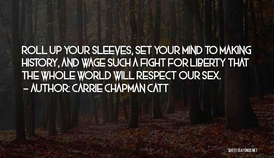 Carrie Chapman Catt Quotes: Roll Up Your Sleeves, Set Your Mind To Making History, And Wage Such A Fight For Liberty That The Whole