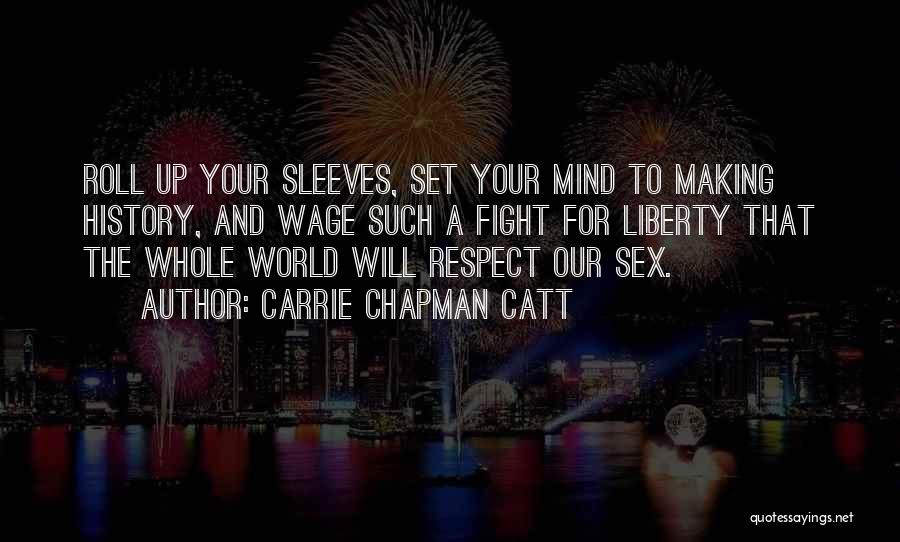 Carrie Chapman Catt Quotes: Roll Up Your Sleeves, Set Your Mind To Making History, And Wage Such A Fight For Liberty That The Whole