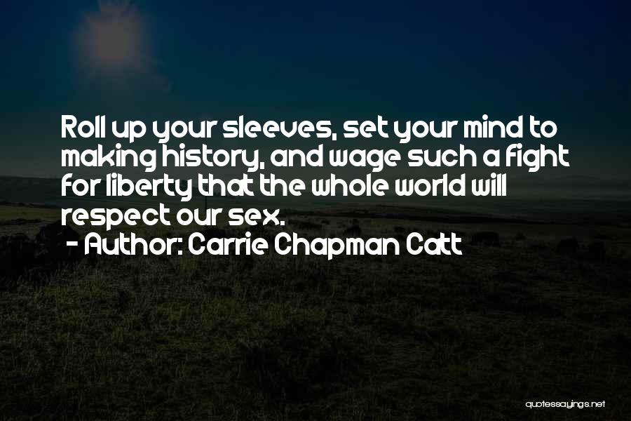 Carrie Chapman Catt Quotes: Roll Up Your Sleeves, Set Your Mind To Making History, And Wage Such A Fight For Liberty That The Whole