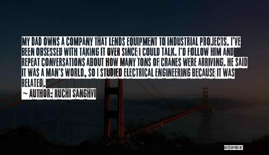 Ruchi Sanghvi Quotes: My Dad Owns A Company That Lends Equipment To Industrial Projects. I've Been Obsessed With Taking It Over Since I