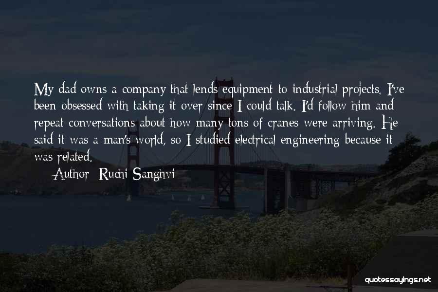 Ruchi Sanghvi Quotes: My Dad Owns A Company That Lends Equipment To Industrial Projects. I've Been Obsessed With Taking It Over Since I