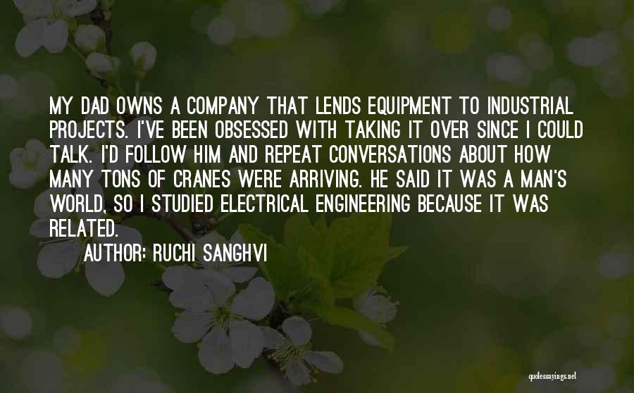 Ruchi Sanghvi Quotes: My Dad Owns A Company That Lends Equipment To Industrial Projects. I've Been Obsessed With Taking It Over Since I