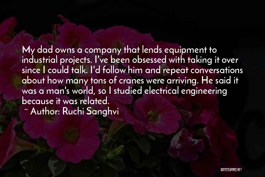 Ruchi Sanghvi Quotes: My Dad Owns A Company That Lends Equipment To Industrial Projects. I've Been Obsessed With Taking It Over Since I