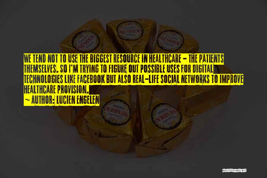 Lucien Engelen Quotes: We Tend Not To Use The Biggest Resource In Healthcare - The Patients Themselves. So I'm Trying To Figure Out