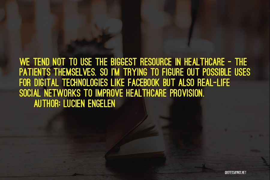 Lucien Engelen Quotes: We Tend Not To Use The Biggest Resource In Healthcare - The Patients Themselves. So I'm Trying To Figure Out