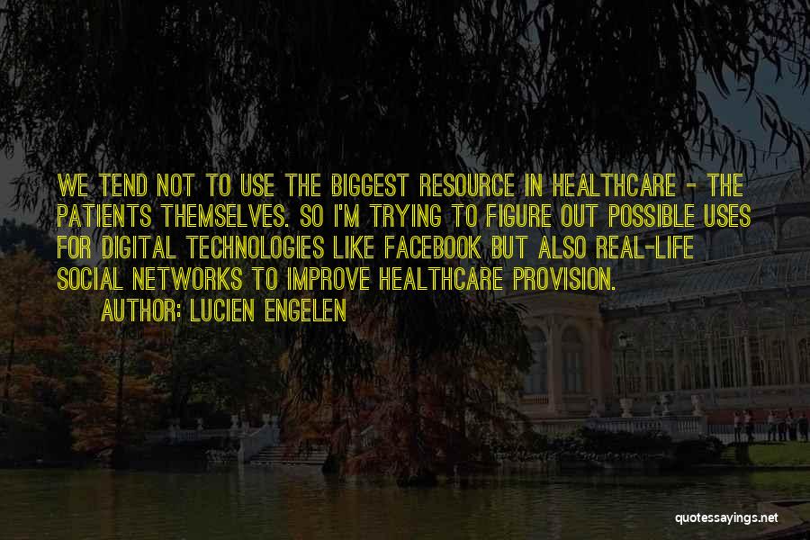 Lucien Engelen Quotes: We Tend Not To Use The Biggest Resource In Healthcare - The Patients Themselves. So I'm Trying To Figure Out