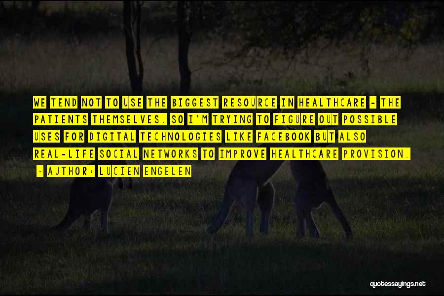 Lucien Engelen Quotes: We Tend Not To Use The Biggest Resource In Healthcare - The Patients Themselves. So I'm Trying To Figure Out