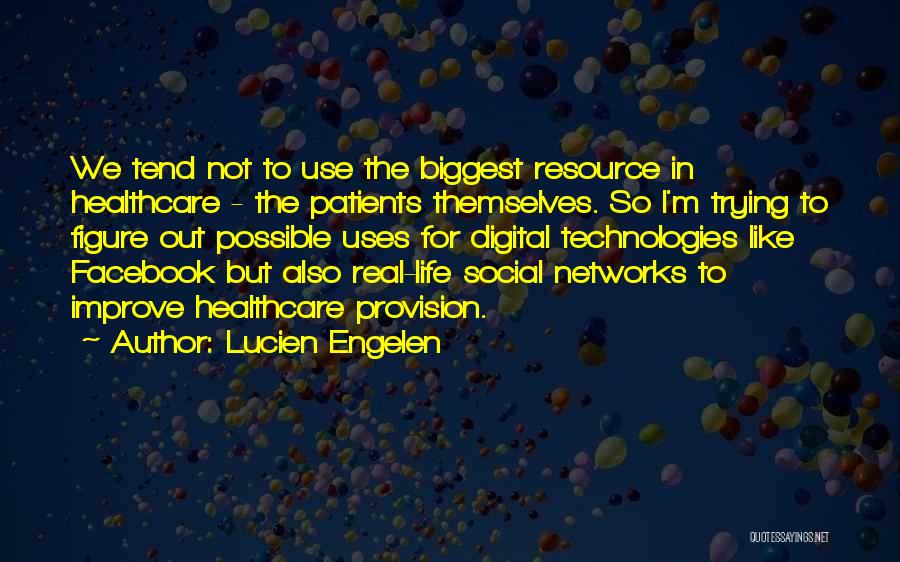 Lucien Engelen Quotes: We Tend Not To Use The Biggest Resource In Healthcare - The Patients Themselves. So I'm Trying To Figure Out