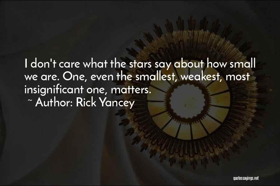 Rick Yancey Quotes: I Don't Care What The Stars Say About How Small We Are. One, Even The Smallest, Weakest, Most Insignificant One,
