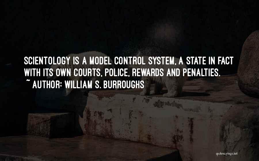 William S. Burroughs Quotes: Scientology Is A Model Control System, A State In Fact With Its Own Courts, Police, Rewards And Penalties.