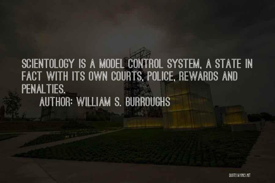 William S. Burroughs Quotes: Scientology Is A Model Control System, A State In Fact With Its Own Courts, Police, Rewards And Penalties.