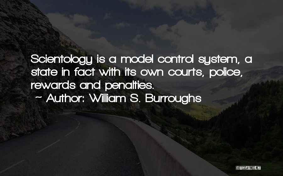 William S. Burroughs Quotes: Scientology Is A Model Control System, A State In Fact With Its Own Courts, Police, Rewards And Penalties.