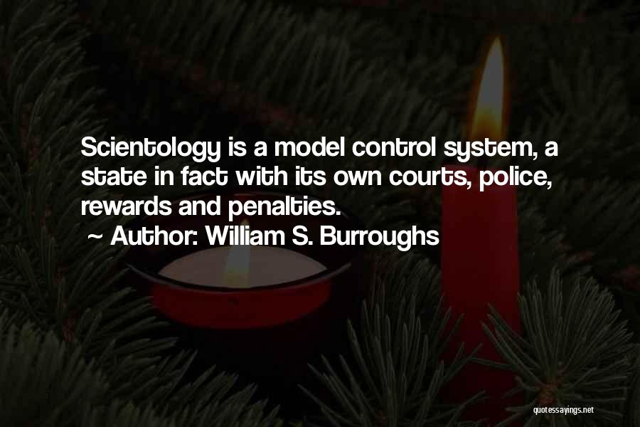 William S. Burroughs Quotes: Scientology Is A Model Control System, A State In Fact With Its Own Courts, Police, Rewards And Penalties.