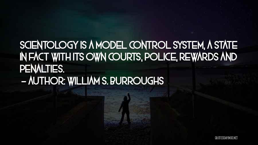 William S. Burroughs Quotes: Scientology Is A Model Control System, A State In Fact With Its Own Courts, Police, Rewards And Penalties.