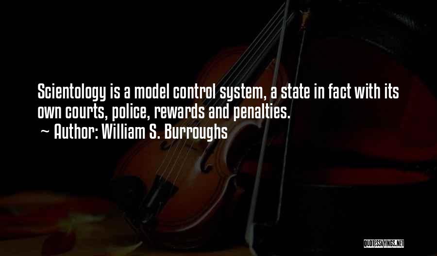 William S. Burroughs Quotes: Scientology Is A Model Control System, A State In Fact With Its Own Courts, Police, Rewards And Penalties.