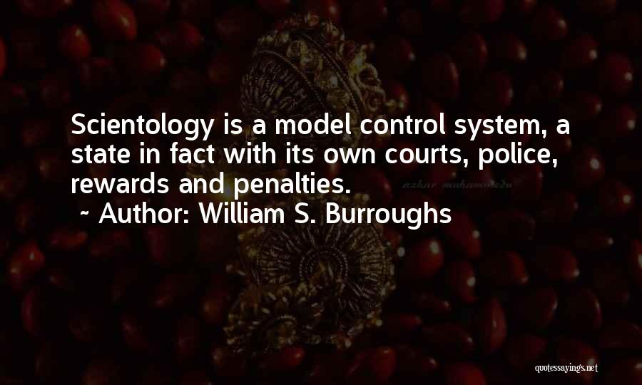 William S. Burroughs Quotes: Scientology Is A Model Control System, A State In Fact With Its Own Courts, Police, Rewards And Penalties.