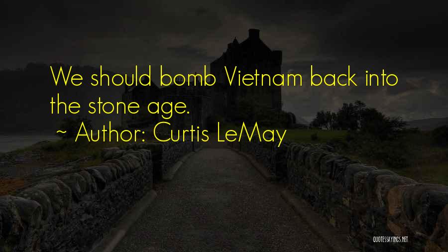 Curtis LeMay Quotes: We Should Bomb Vietnam Back Into The Stone Age.