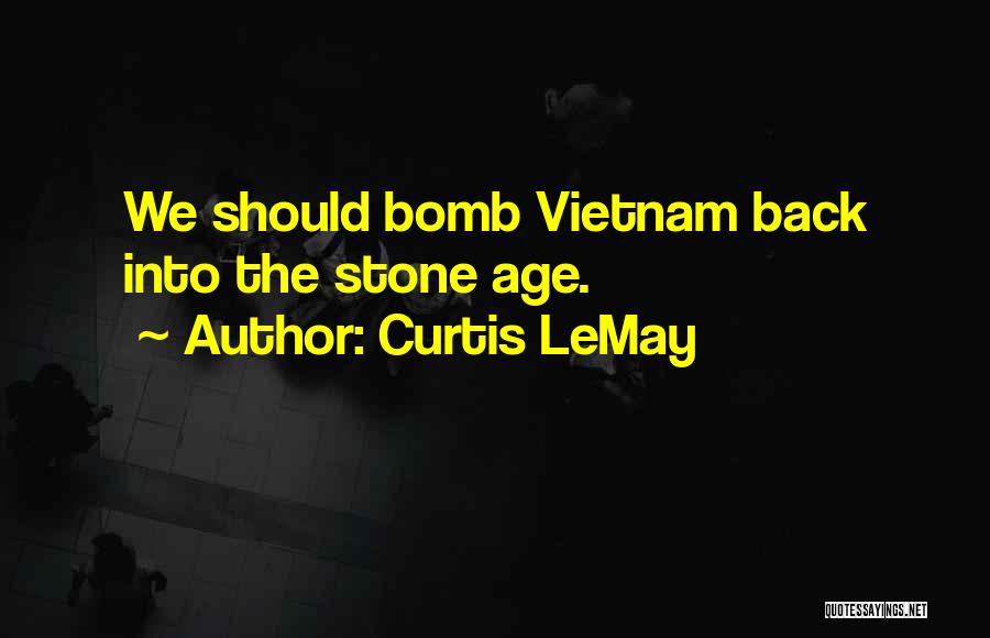 Curtis LeMay Quotes: We Should Bomb Vietnam Back Into The Stone Age.