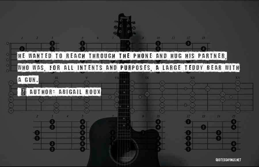 Abigail Roux Quotes: He Wanted To Reach Through The Phone And Hug His Partner, Who Was, For All Intents And Purposes, A Large