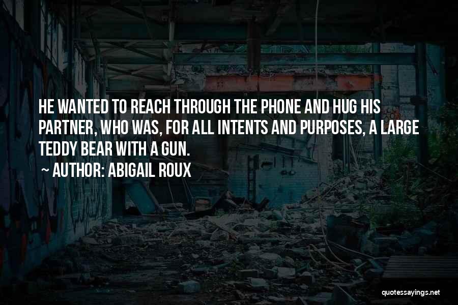 Abigail Roux Quotes: He Wanted To Reach Through The Phone And Hug His Partner, Who Was, For All Intents And Purposes, A Large