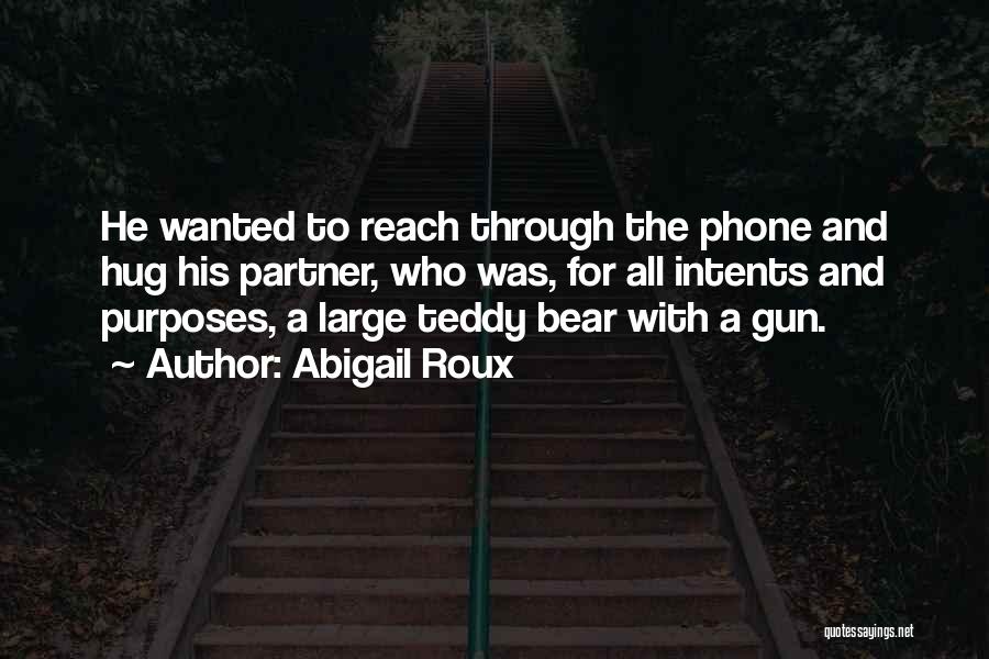 Abigail Roux Quotes: He Wanted To Reach Through The Phone And Hug His Partner, Who Was, For All Intents And Purposes, A Large