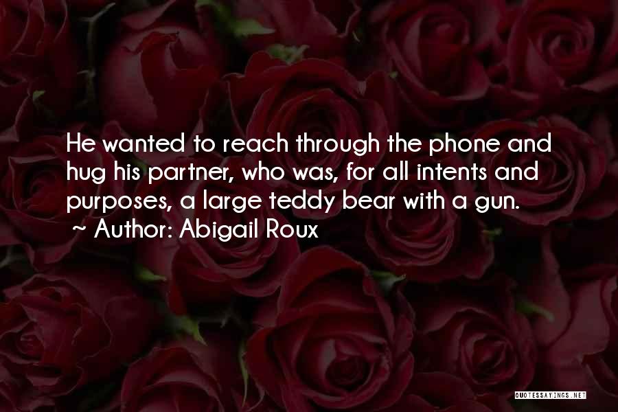 Abigail Roux Quotes: He Wanted To Reach Through The Phone And Hug His Partner, Who Was, For All Intents And Purposes, A Large