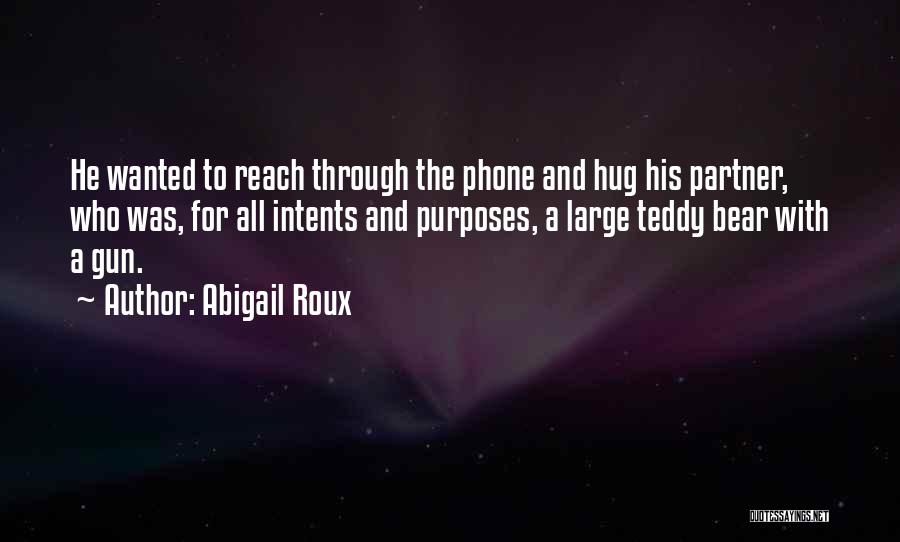 Abigail Roux Quotes: He Wanted To Reach Through The Phone And Hug His Partner, Who Was, For All Intents And Purposes, A Large