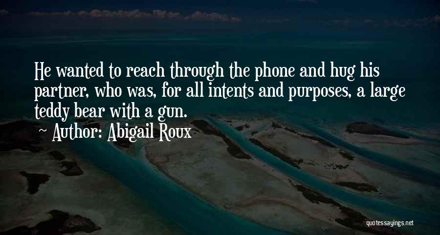 Abigail Roux Quotes: He Wanted To Reach Through The Phone And Hug His Partner, Who Was, For All Intents And Purposes, A Large