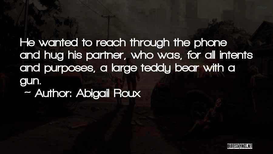 Abigail Roux Quotes: He Wanted To Reach Through The Phone And Hug His Partner, Who Was, For All Intents And Purposes, A Large