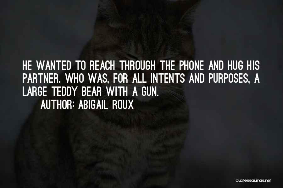 Abigail Roux Quotes: He Wanted To Reach Through The Phone And Hug His Partner, Who Was, For All Intents And Purposes, A Large