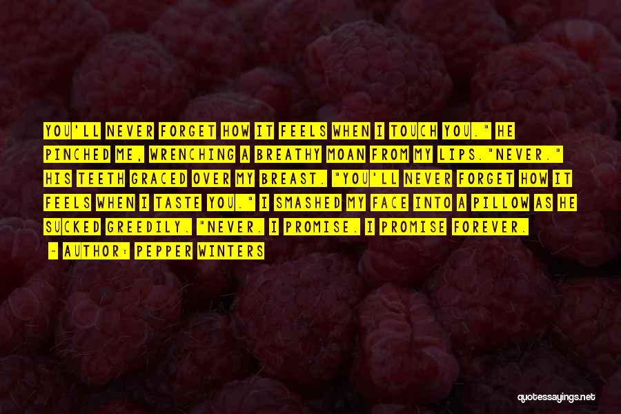 Pepper Winters Quotes: You'll Never Forget How It Feels When I Touch You. He Pinched Me, Wrenching A Breathy Moan From My Lips.never.