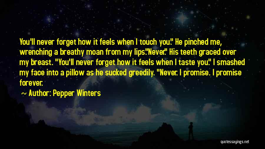 Pepper Winters Quotes: You'll Never Forget How It Feels When I Touch You. He Pinched Me, Wrenching A Breathy Moan From My Lips.never.