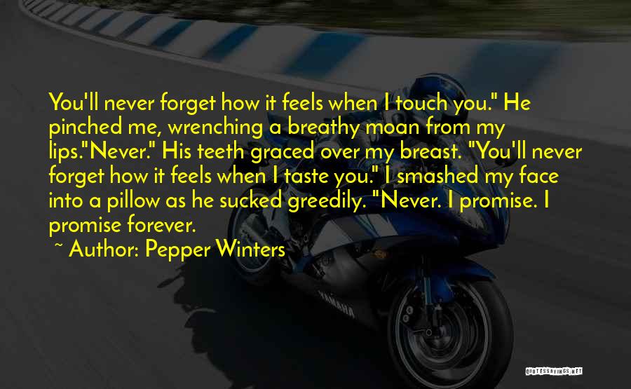 Pepper Winters Quotes: You'll Never Forget How It Feels When I Touch You. He Pinched Me, Wrenching A Breathy Moan From My Lips.never.