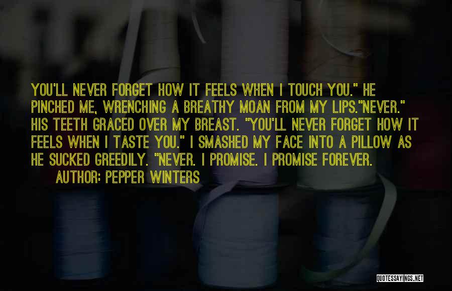 Pepper Winters Quotes: You'll Never Forget How It Feels When I Touch You. He Pinched Me, Wrenching A Breathy Moan From My Lips.never.