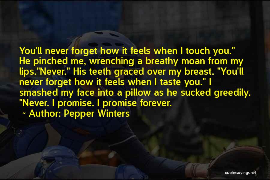 Pepper Winters Quotes: You'll Never Forget How It Feels When I Touch You. He Pinched Me, Wrenching A Breathy Moan From My Lips.never.