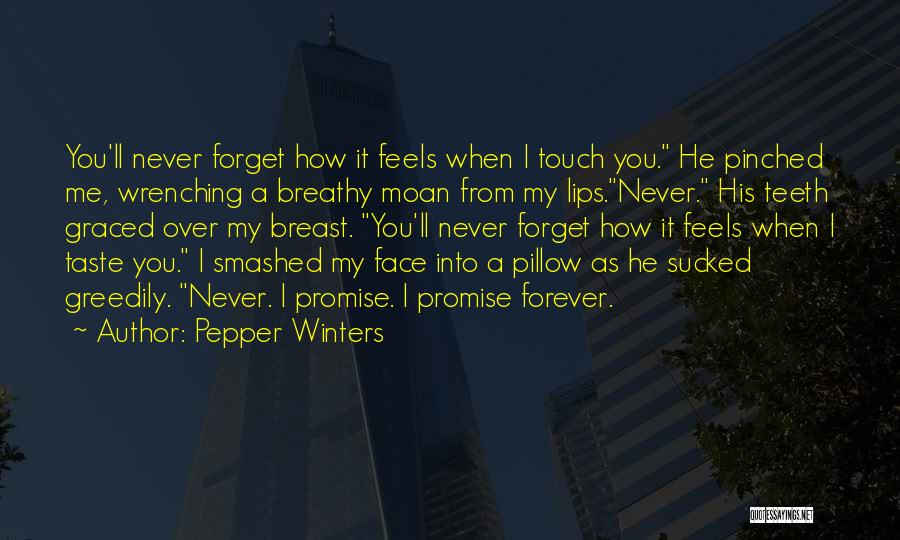 Pepper Winters Quotes: You'll Never Forget How It Feels When I Touch You. He Pinched Me, Wrenching A Breathy Moan From My Lips.never.
