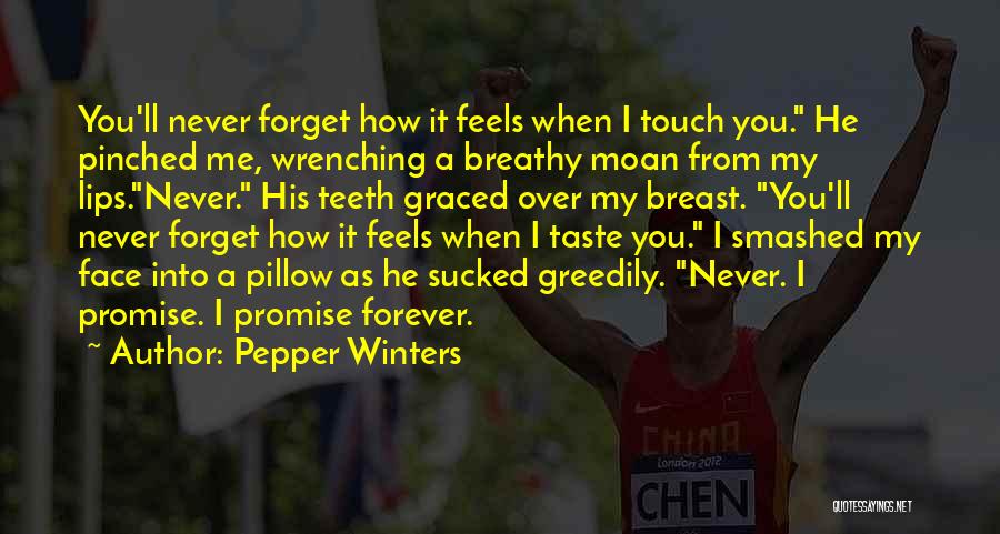 Pepper Winters Quotes: You'll Never Forget How It Feels When I Touch You. He Pinched Me, Wrenching A Breathy Moan From My Lips.never.