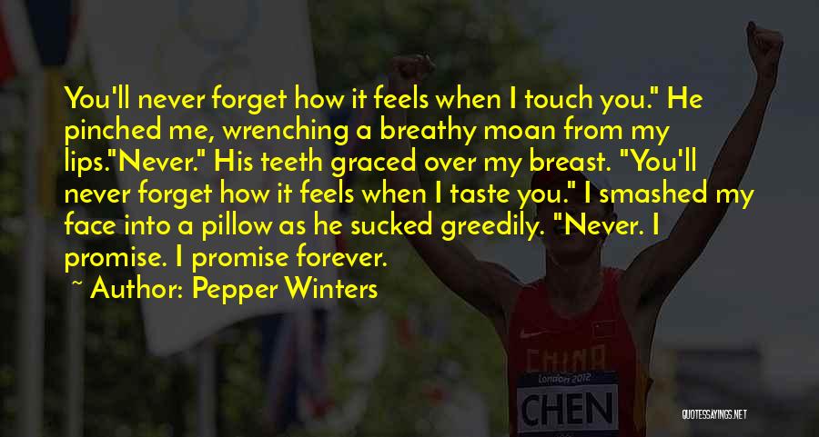 Pepper Winters Quotes: You'll Never Forget How It Feels When I Touch You. He Pinched Me, Wrenching A Breathy Moan From My Lips.never.