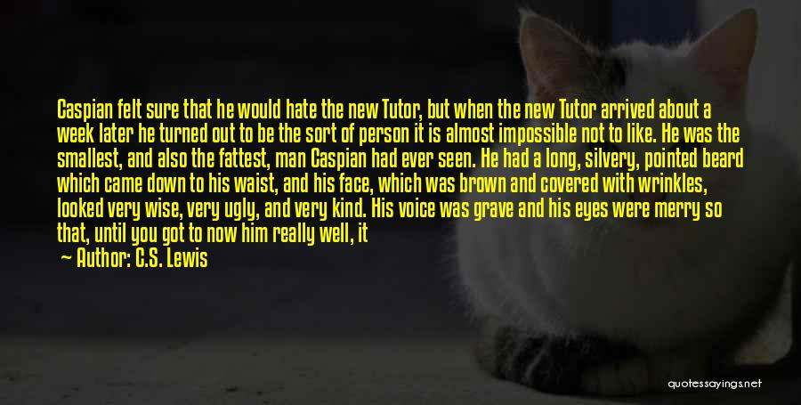 C.S. Lewis Quotes: Caspian Felt Sure That He Would Hate The New Tutor, But When The New Tutor Arrived About A Week Later