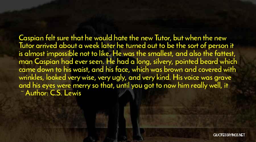 C.S. Lewis Quotes: Caspian Felt Sure That He Would Hate The New Tutor, But When The New Tutor Arrived About A Week Later