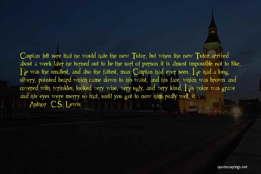 C.S. Lewis Quotes: Caspian Felt Sure That He Would Hate The New Tutor, But When The New Tutor Arrived About A Week Later