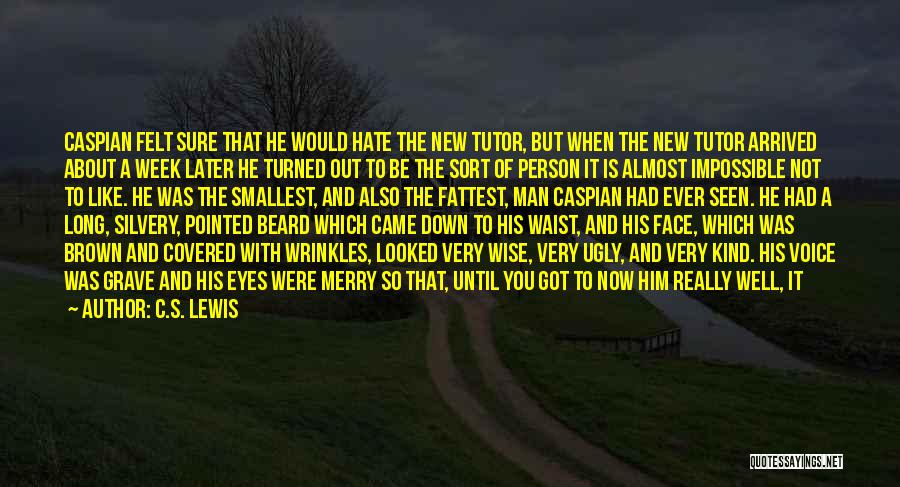 C.S. Lewis Quotes: Caspian Felt Sure That He Would Hate The New Tutor, But When The New Tutor Arrived About A Week Later